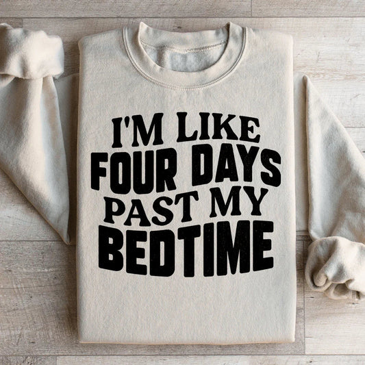 I'm Like Four Days Past My Bedtime Sweatshirt