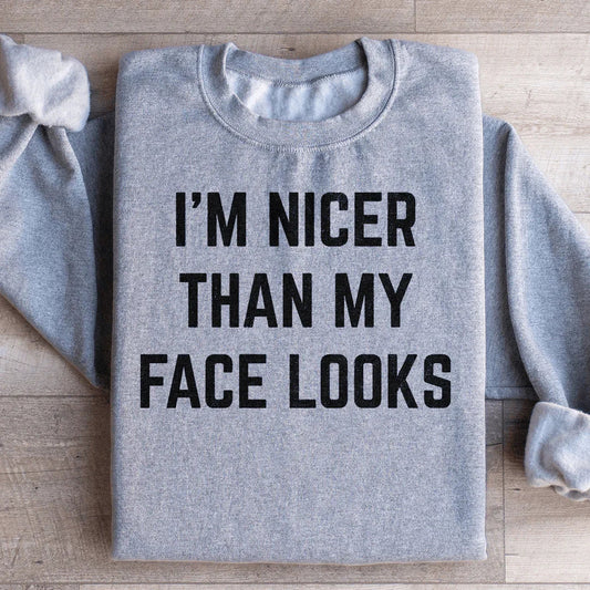 I'm Nicer Than My Face Looks Sweatshirt