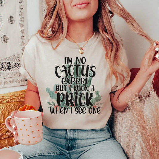 I'm No Cactus Expert But I Know A Prick When I See One Tee