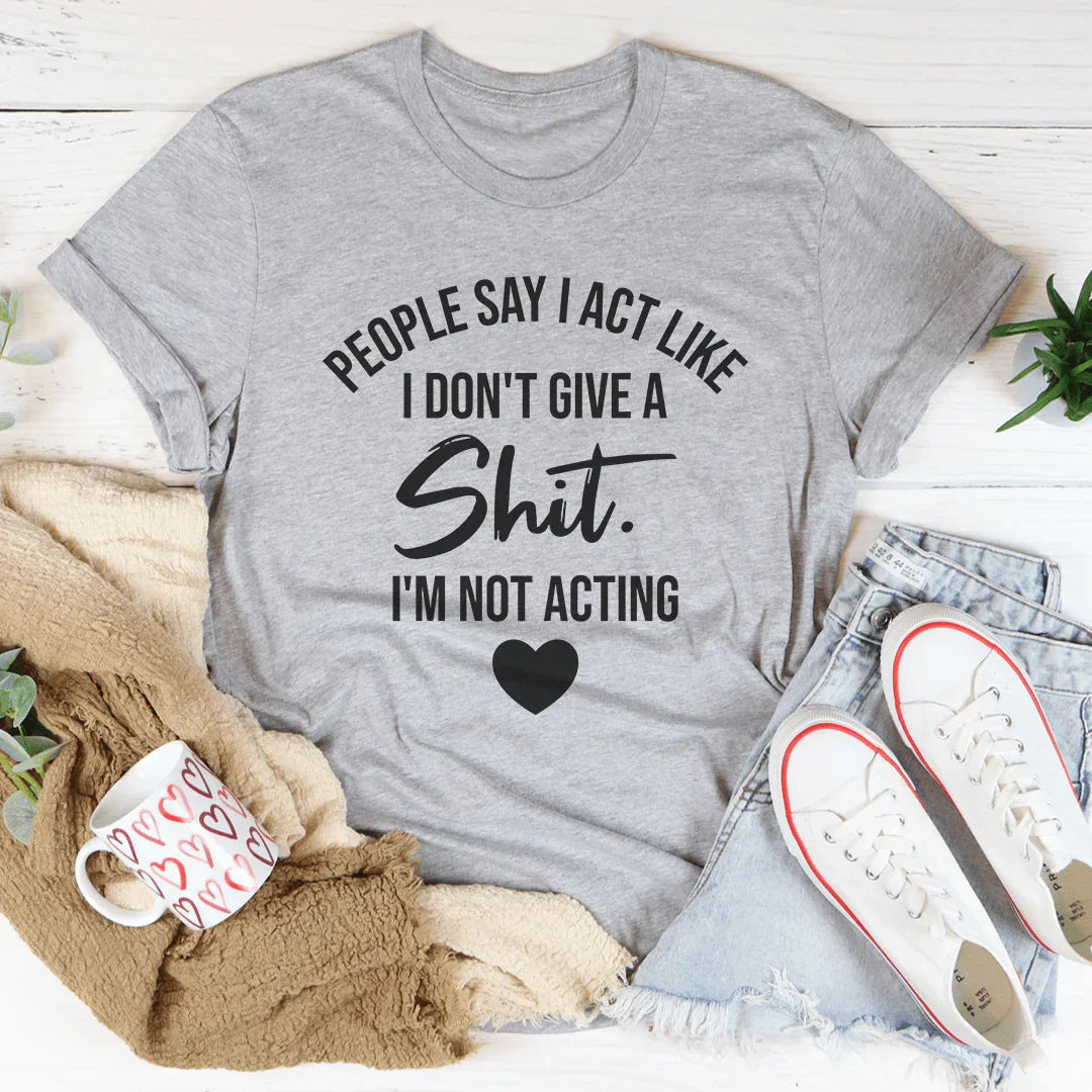 I'm Not Acting Tee