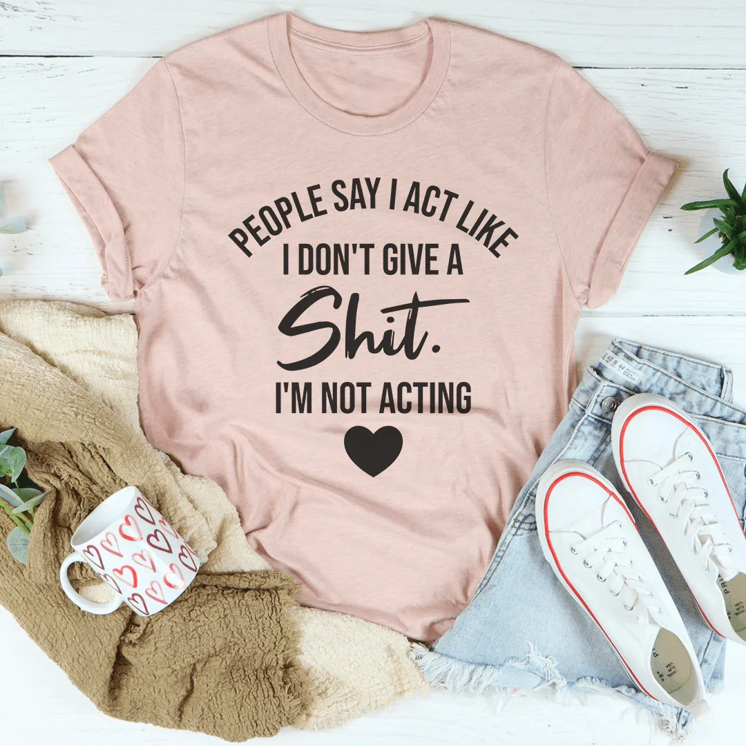 I'm Not Acting Tee