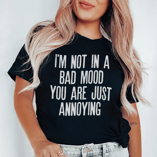 I'm Not In A Bad Mood You Are Just Annoying Tee