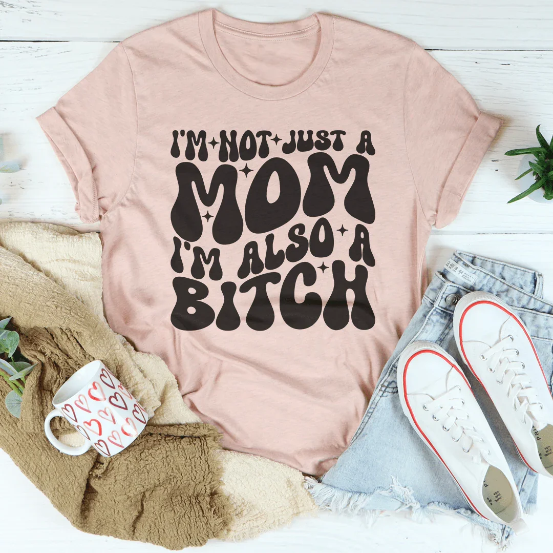 I'm Not Just A Mom I'm Also A B-tch Tee