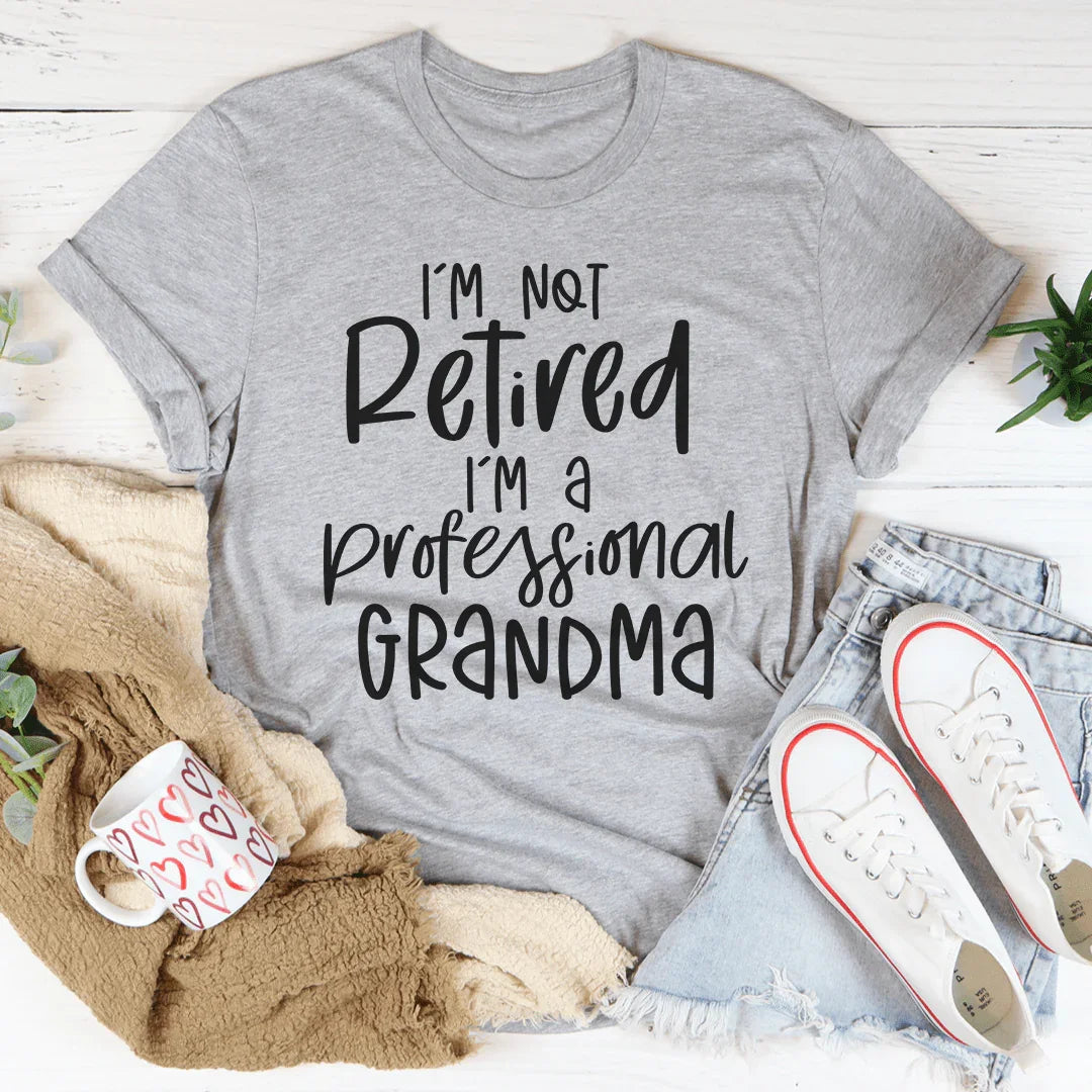 I'm Not Retired I'm A Professional Grandma Tee