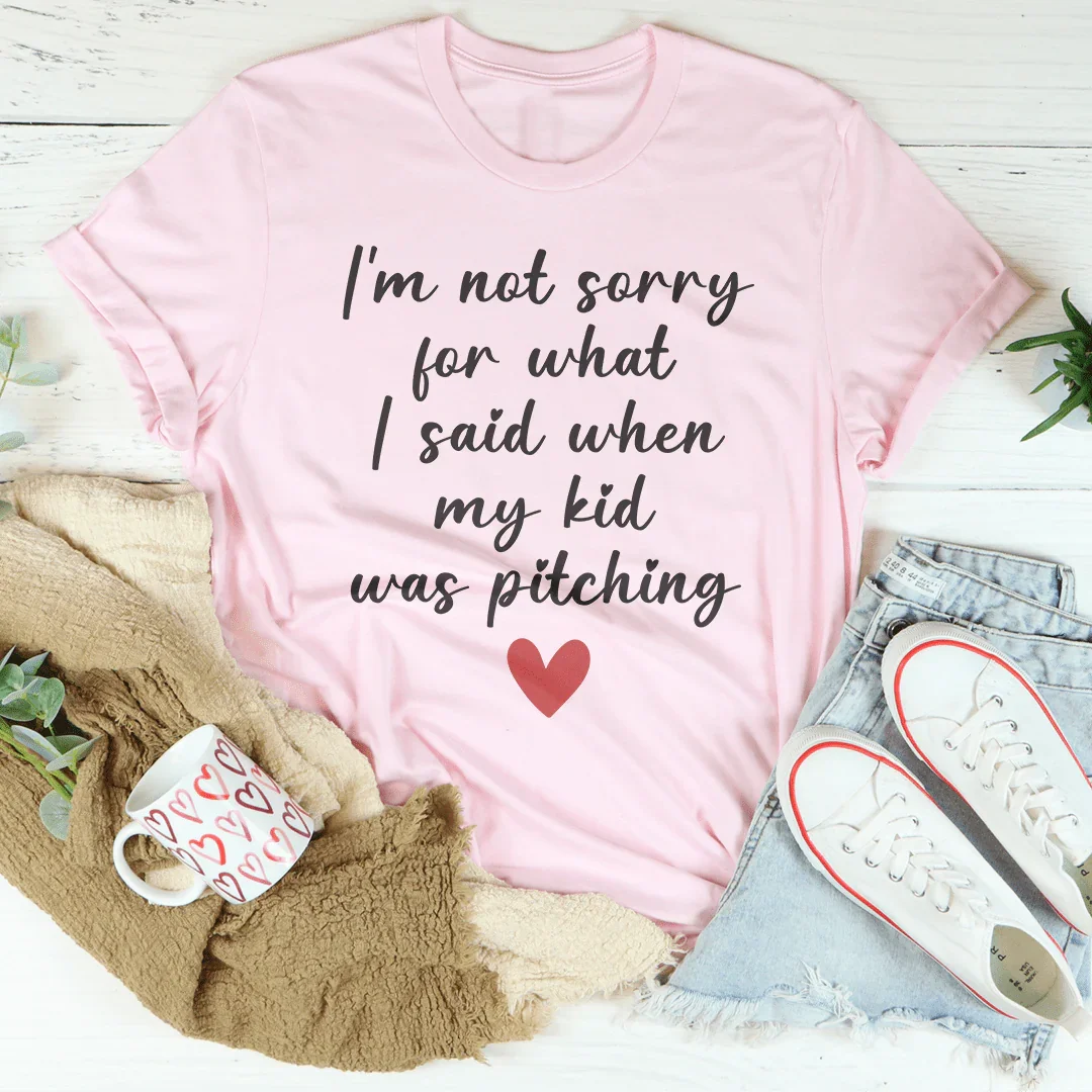 I’m Not Sorry For What I Said When My Kid Was Pitching Tee