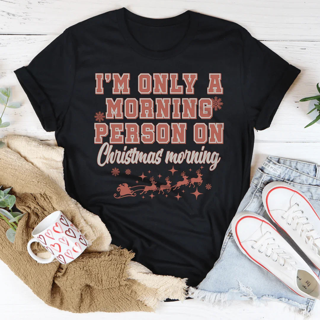 I'm Only A Morning Person On Christmas Morning Tee