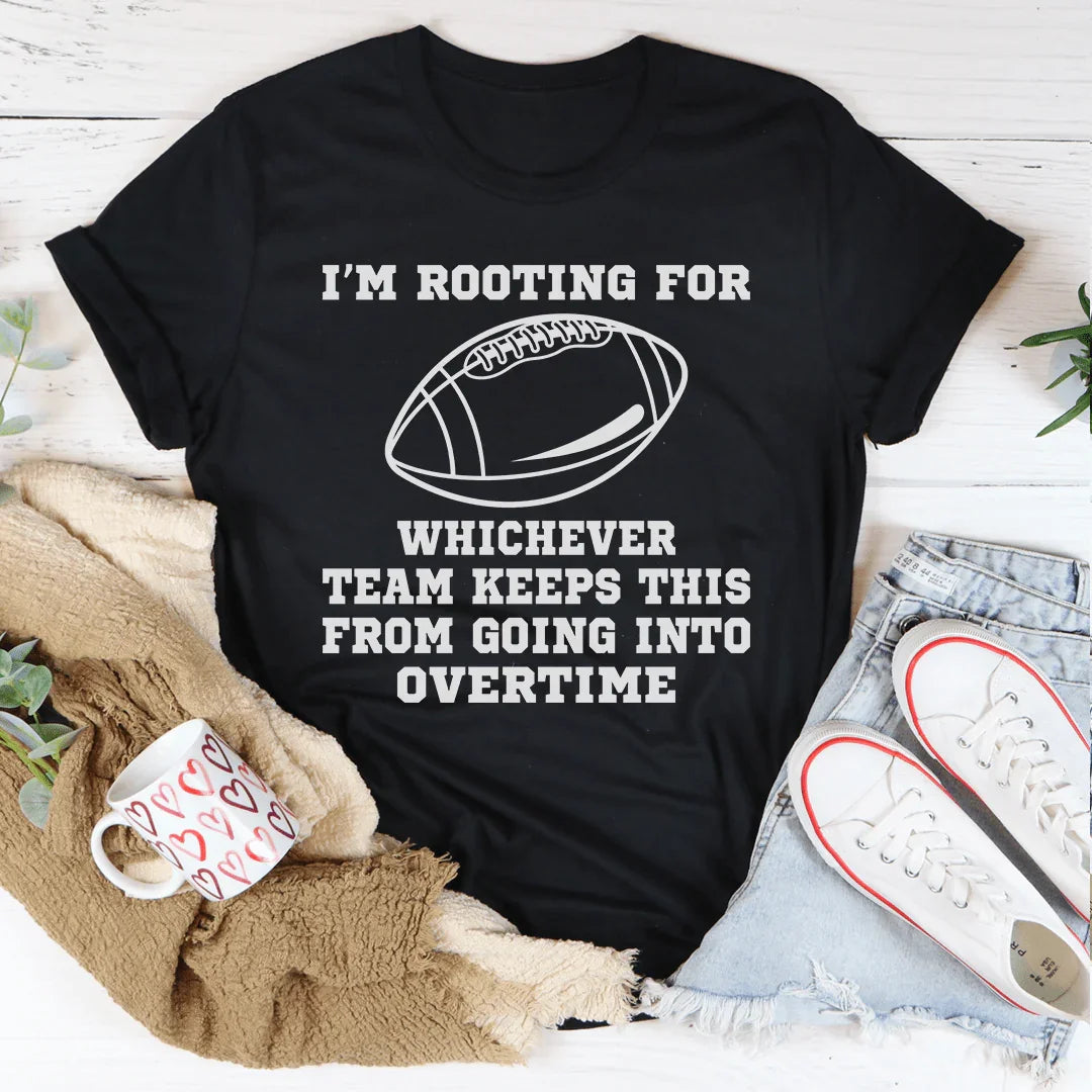 I'm Rooting For Whichever Team Keeps This From Going Into Overtime Tee
