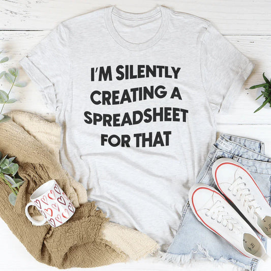 I'm Silently Creating A Spreadsheet For That Tee