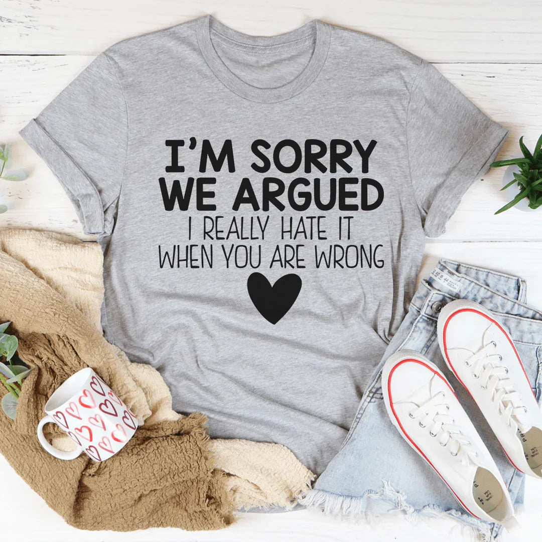 I'm Sorry We Argued Tee