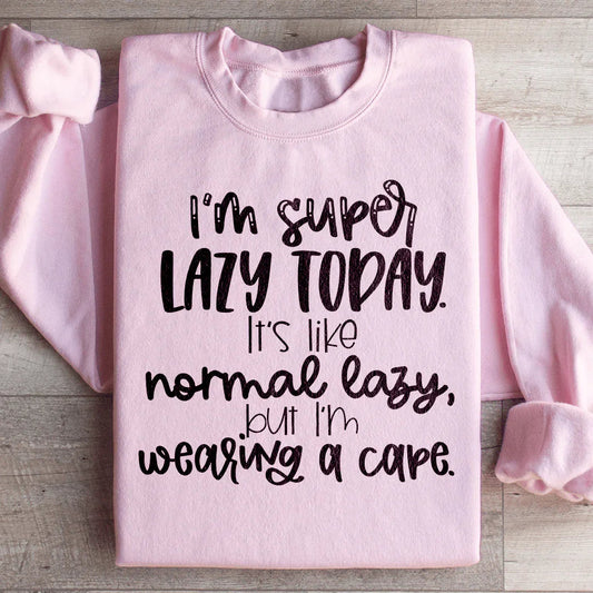 I'm Super Lazy Today Sweatshirt