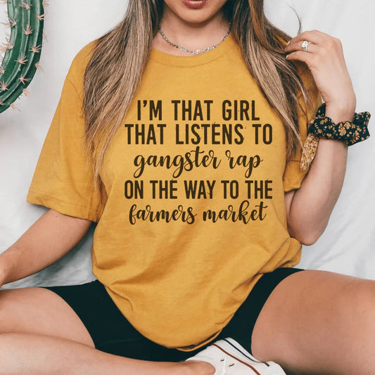 I'm That Girl That Listens To Gangster Rap On The Way To The Farmers Market Tee