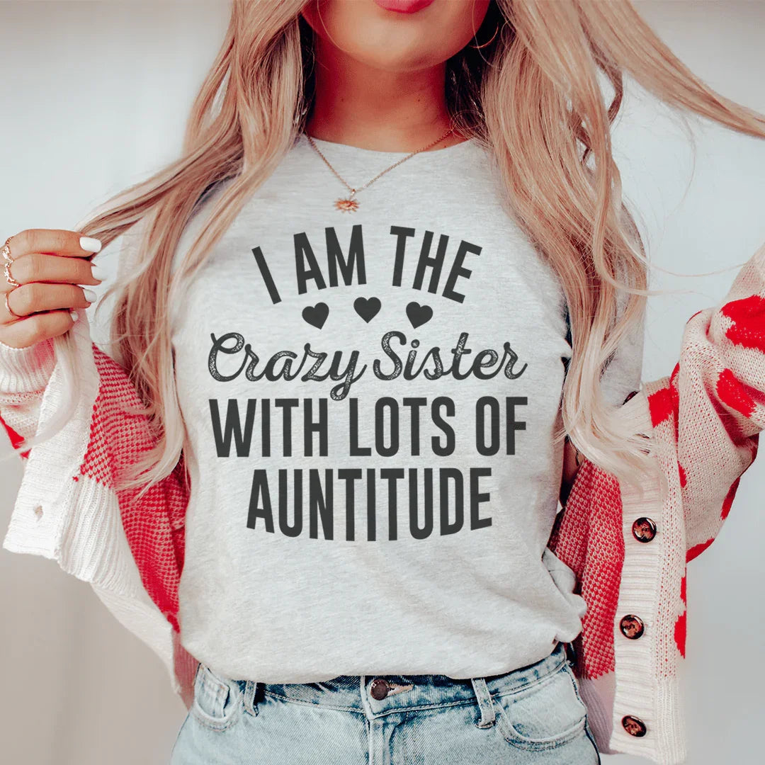 I'm The Crazy Sister With Lots Of Auntitude Tee