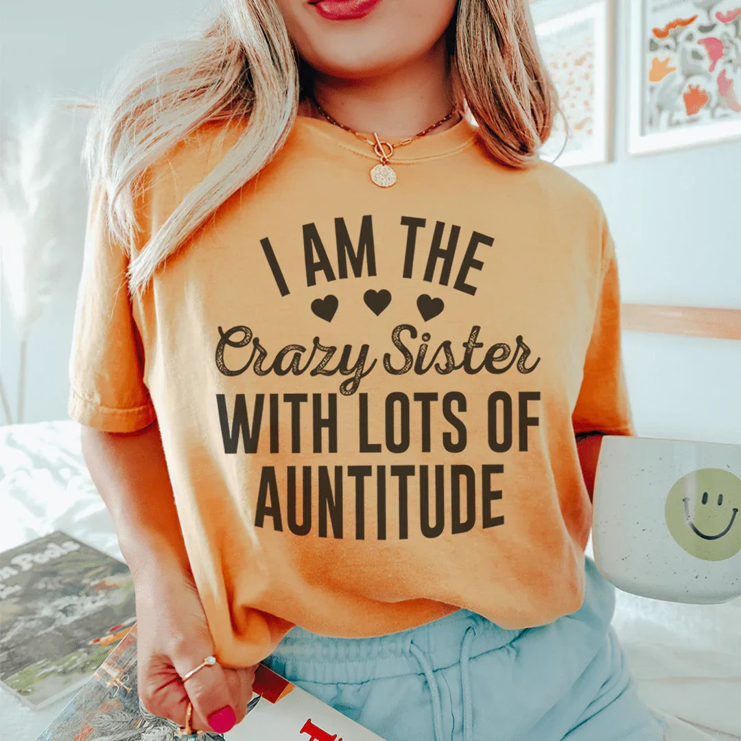 I'm The Crazy Sister With Lots Of Auntitude Tee