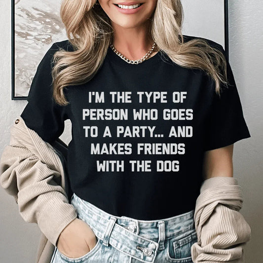 I'm The Type Of Person Who Makes Friends With The Dog Tee