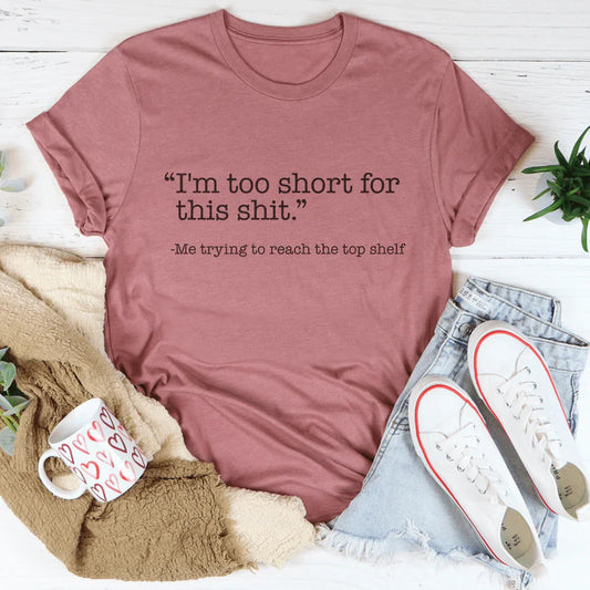I'm Too Short For This S-it Tee