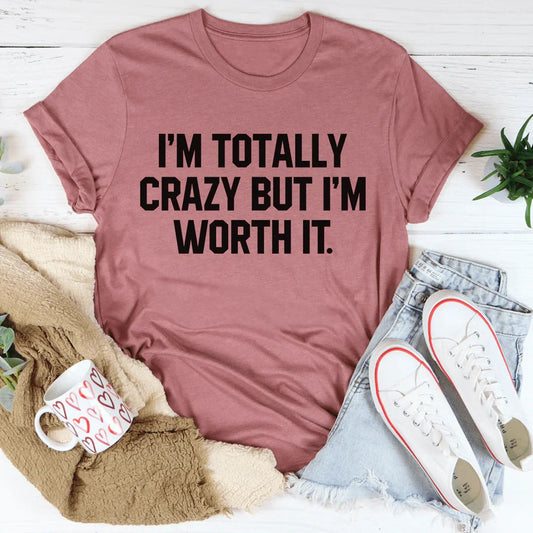 I'm Totally Crazy But I'm Worth It Tee