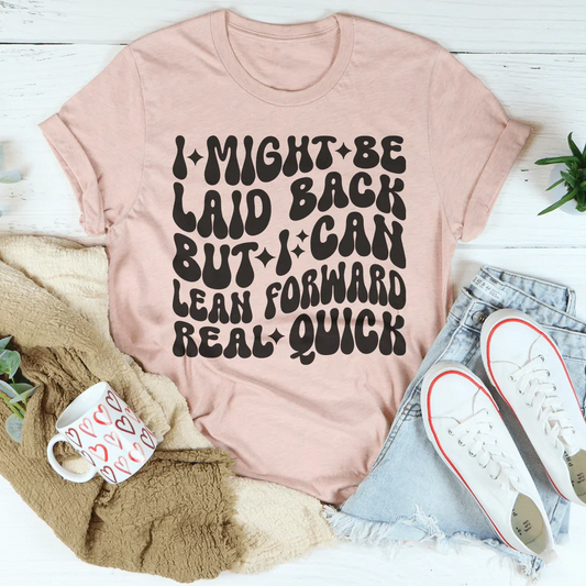 I Might Be Laid Back But I Can Lean Forward Real Quick Tee