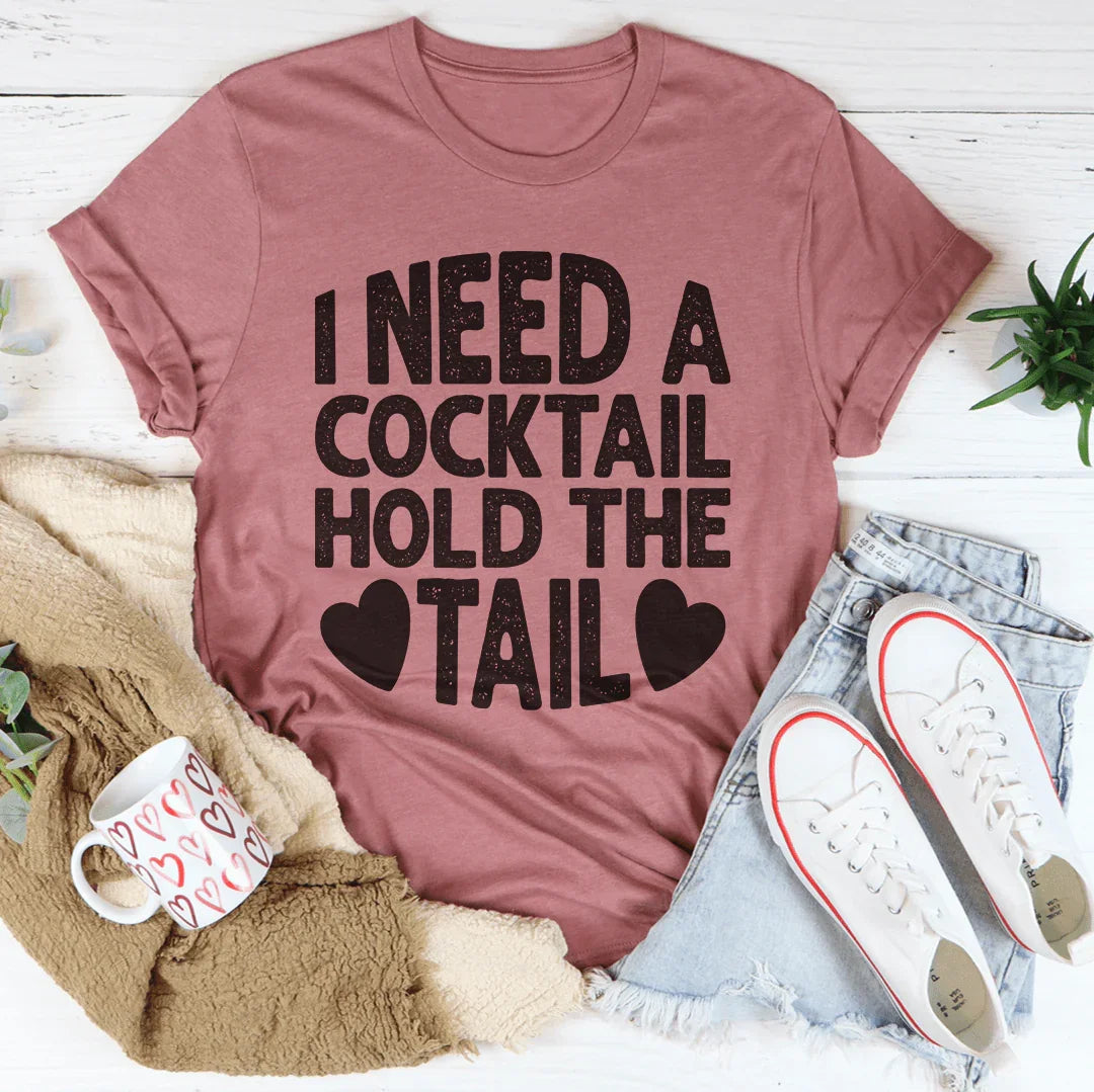 I Need A Cocktail Hold The Tail Tee