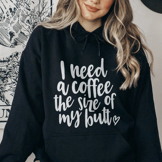 I Need A Coffee The Size Of My Butt Hoodie