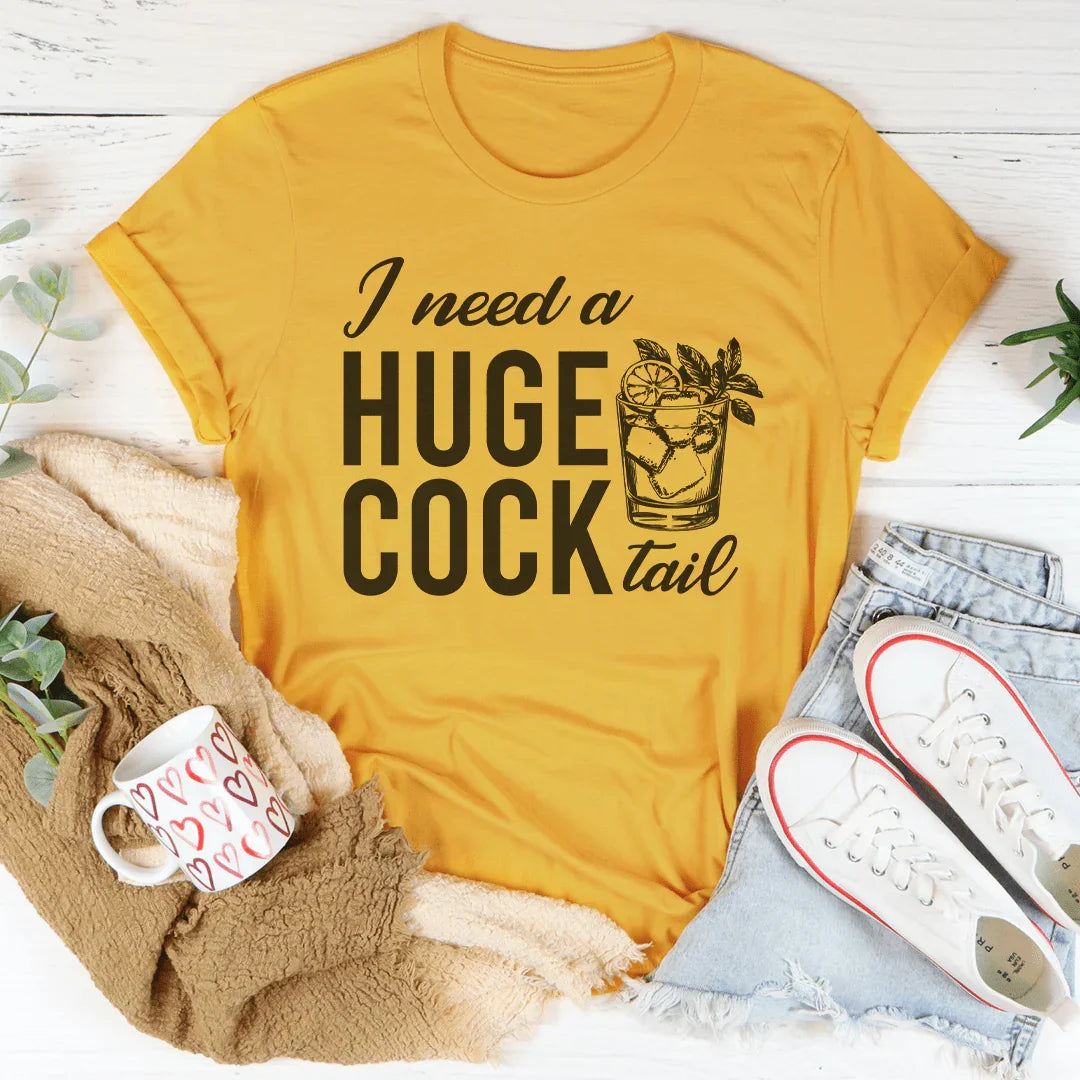 I Need A Huge Cock Tail Tee