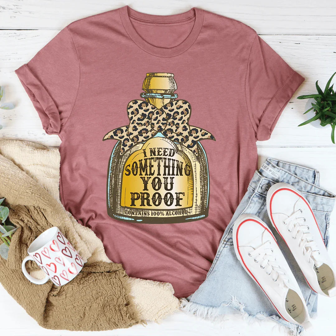 I Need Something You Proof Tee