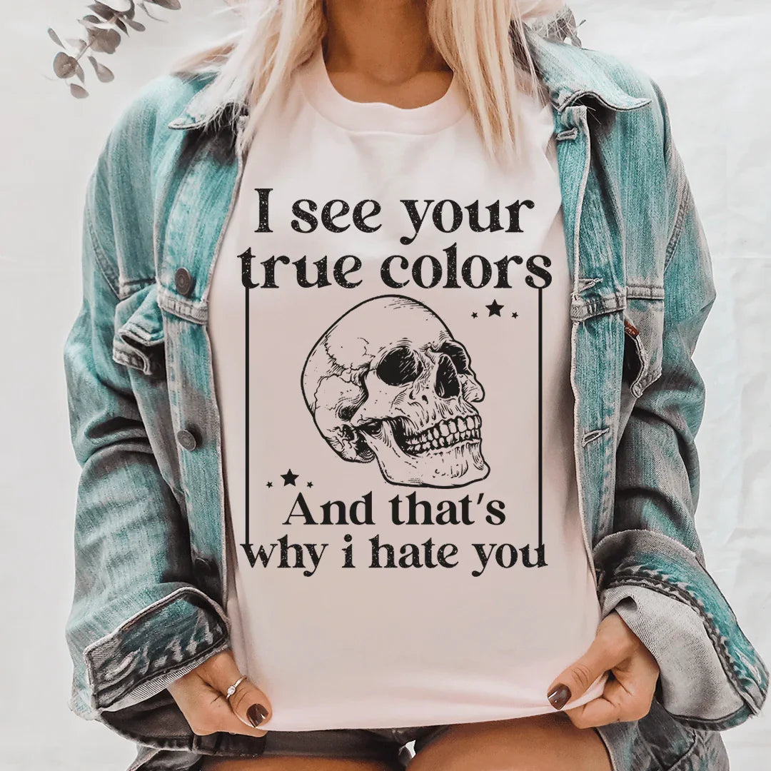 I See Your True Colors And That's Why I Hate You Tee