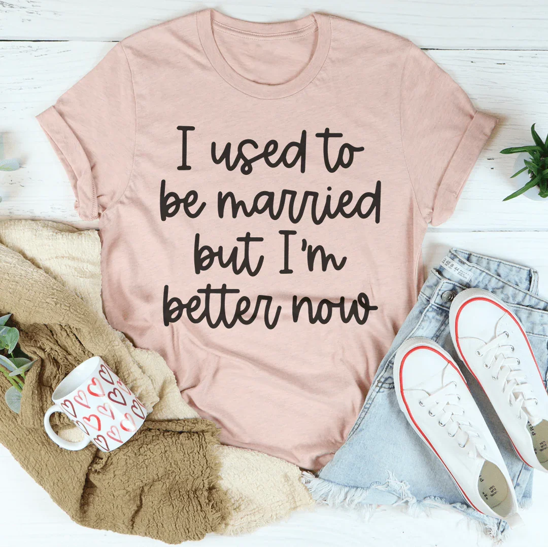 I Used To Be Married But I'm Better Now Tee