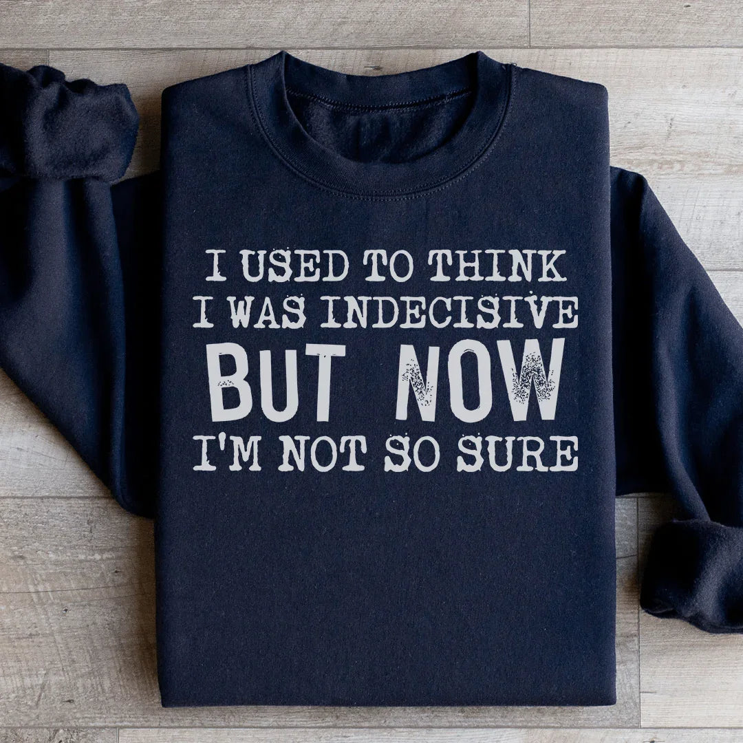 I Used To Think I Was Indecisive But Now I'm Not So Sure Sweatshirt