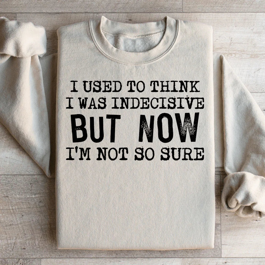 I Used To Think I Was Indecisive But Now I'm Not So Sure Sweatshirt