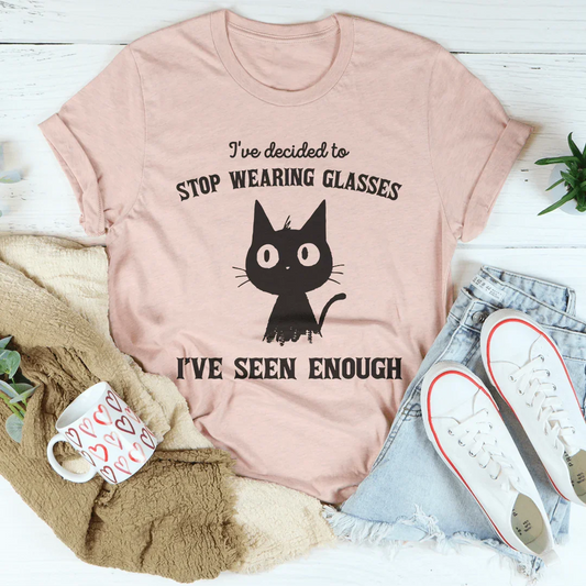 I've Decided to Stop Wearing Glasses I've Seen Enough Tee
