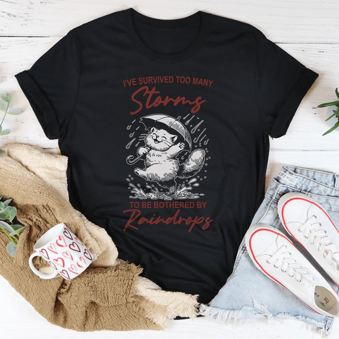 I've Survived Too Many Storms To Be Bothered By Raindrops Tee