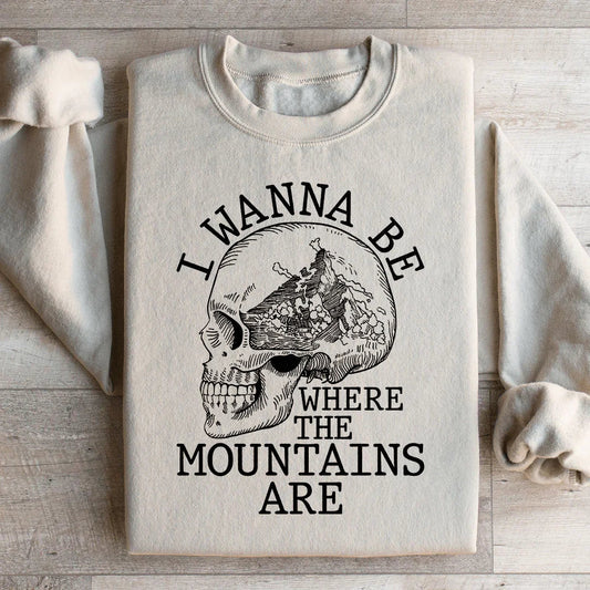 I Wanna Be Where The Mountains Are Sweatshirt