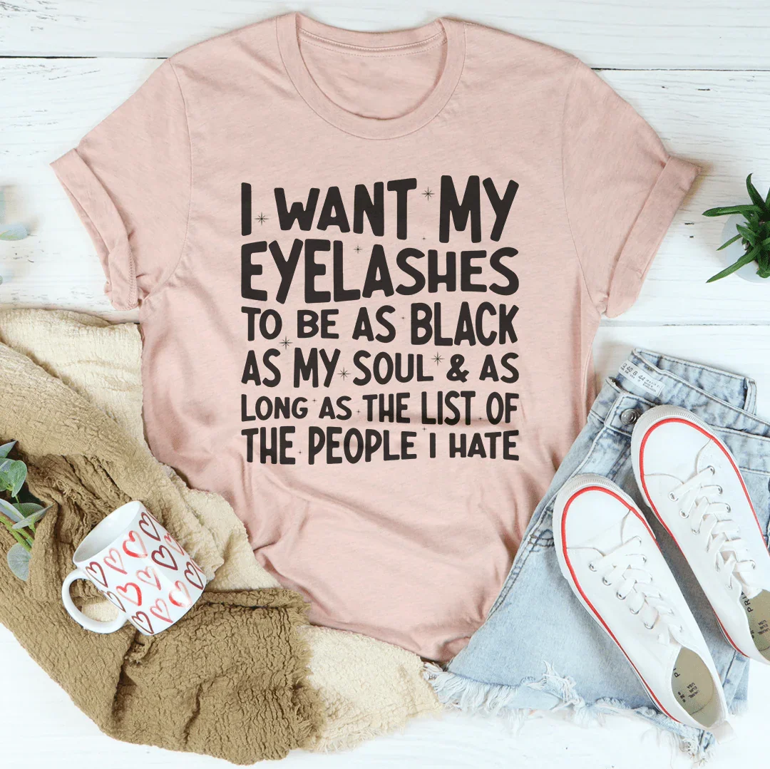 I Want Eyelashes To Be As Black As My Soul Tee