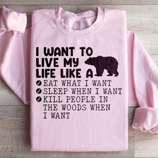I Want To Live My Life Like A Bear Sweatshirt