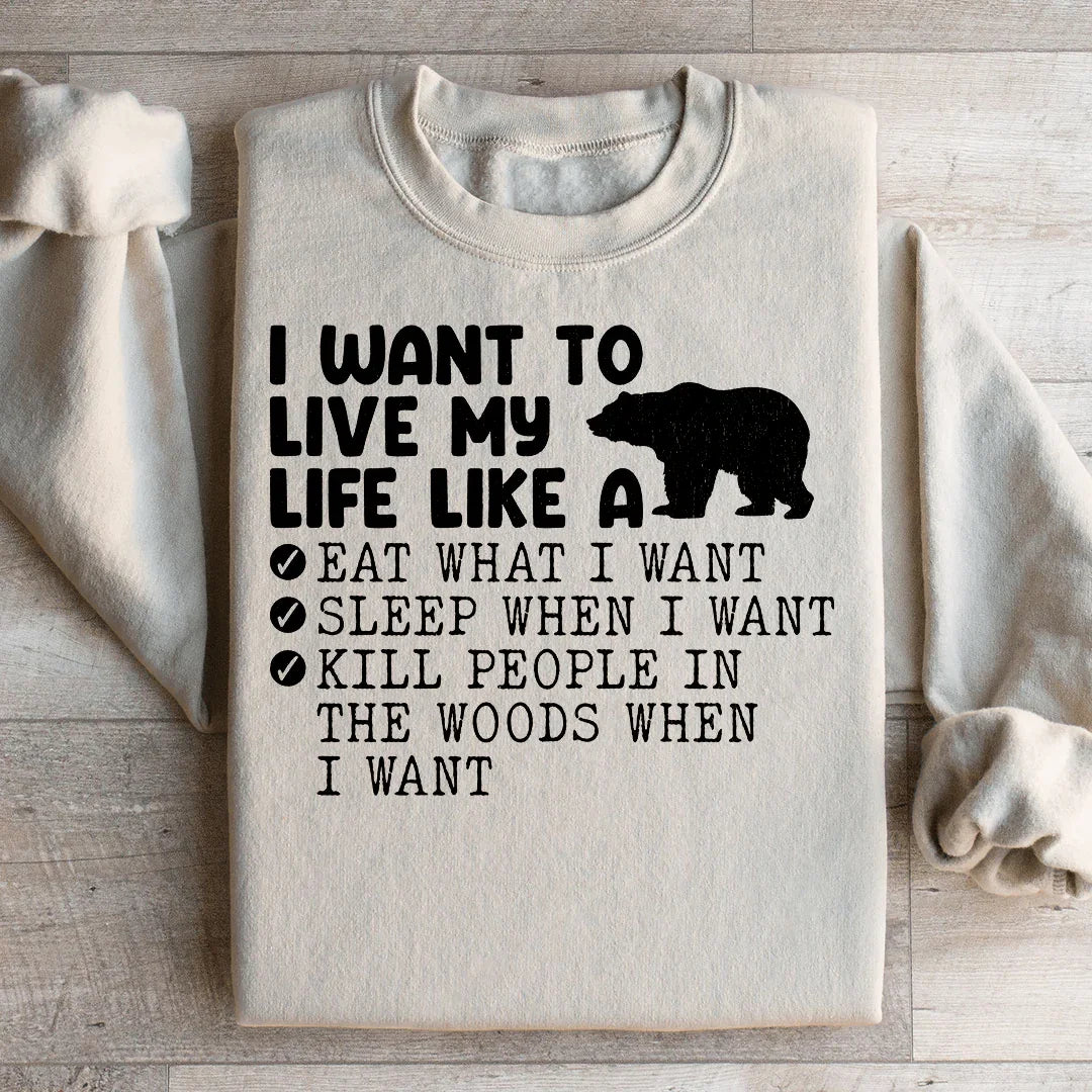 I Want To Live My Life Like A Bear Sweatshirt