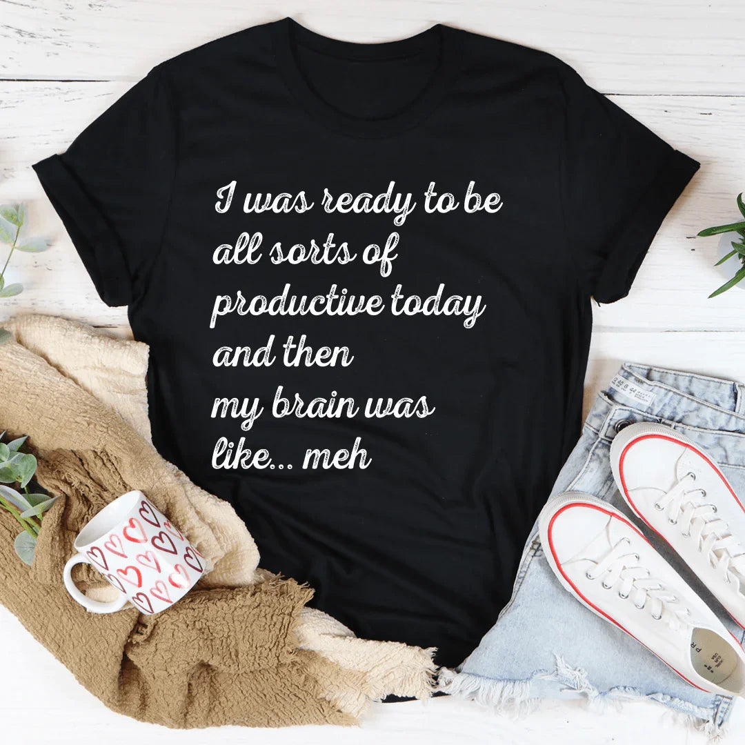 I Was Ready To Be All Sorts Of Productive Today Tee