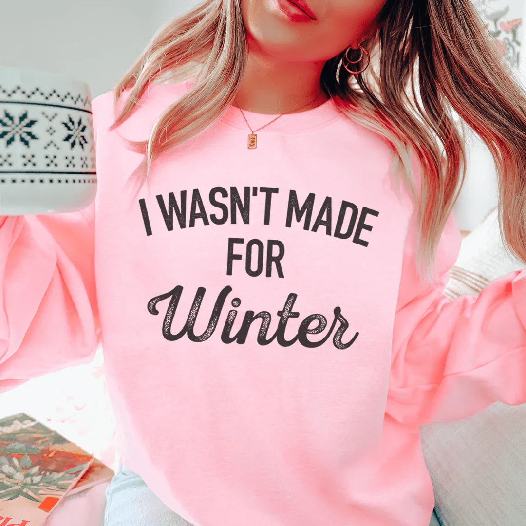 I Wasn't Made For Winter Sweatshirt