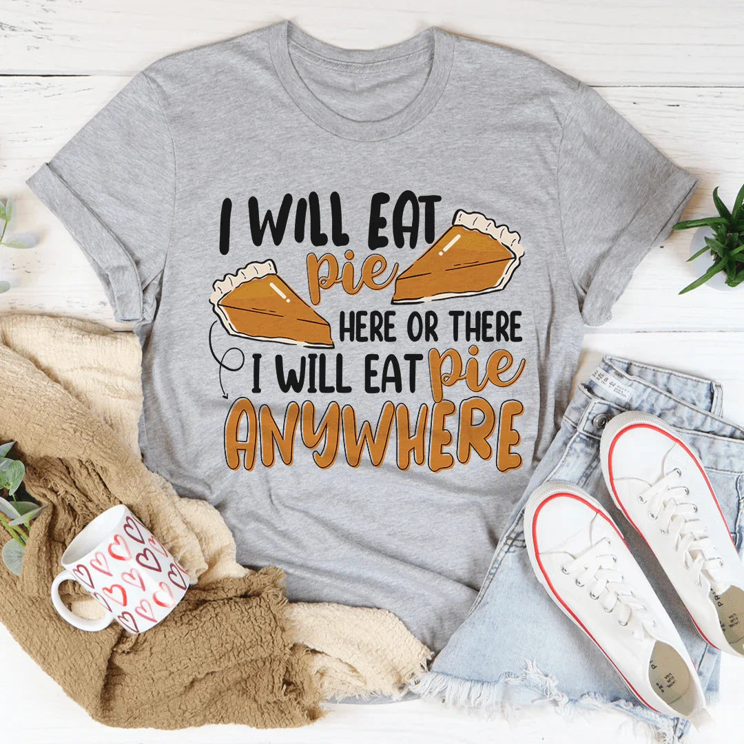 I Will Eat Pie Here Or There Tee
