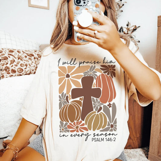 I Will Praise Him In Every Season Psalm 1462 Tee