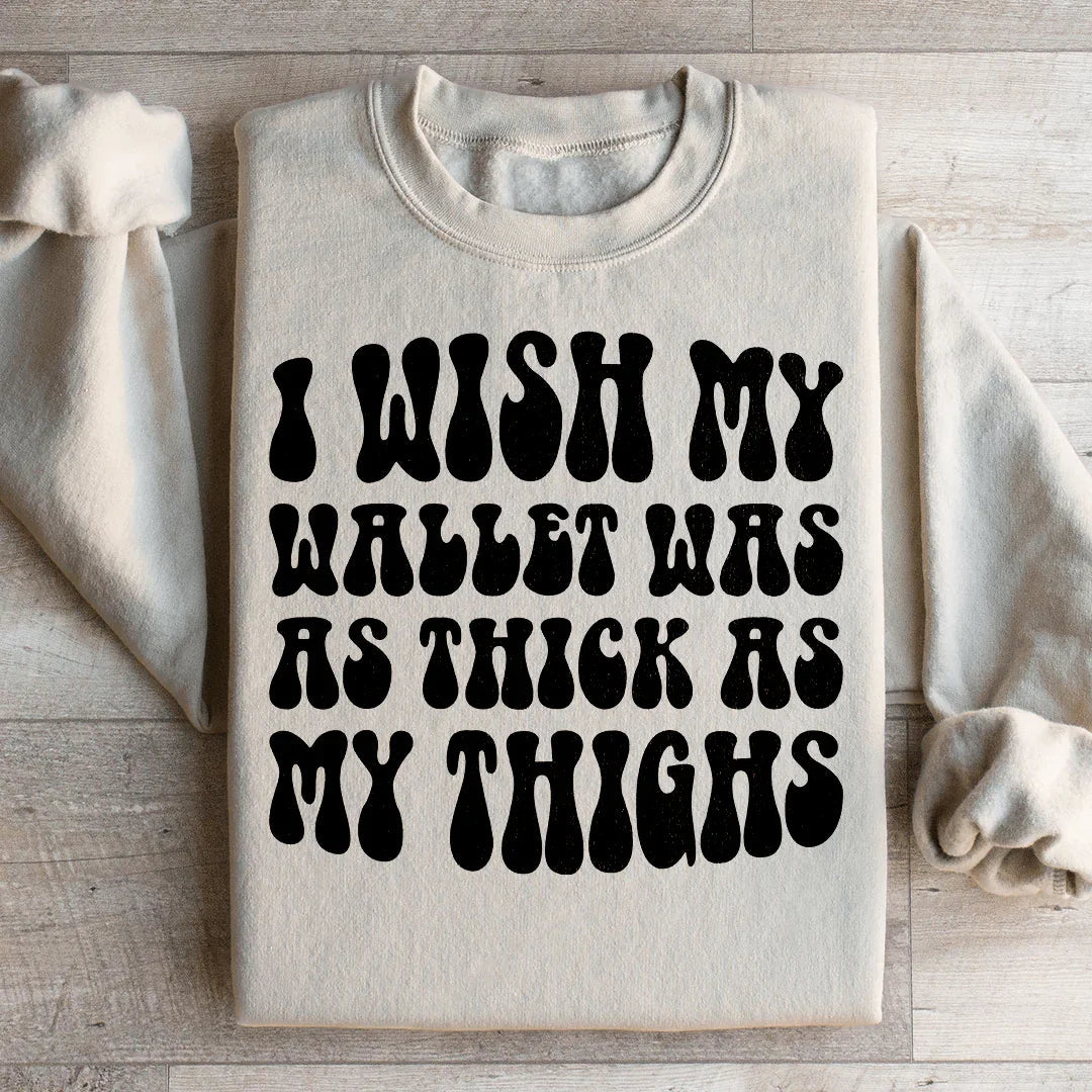 I Wish My Wallet Was As Thick As My Thighs Sweatshirt