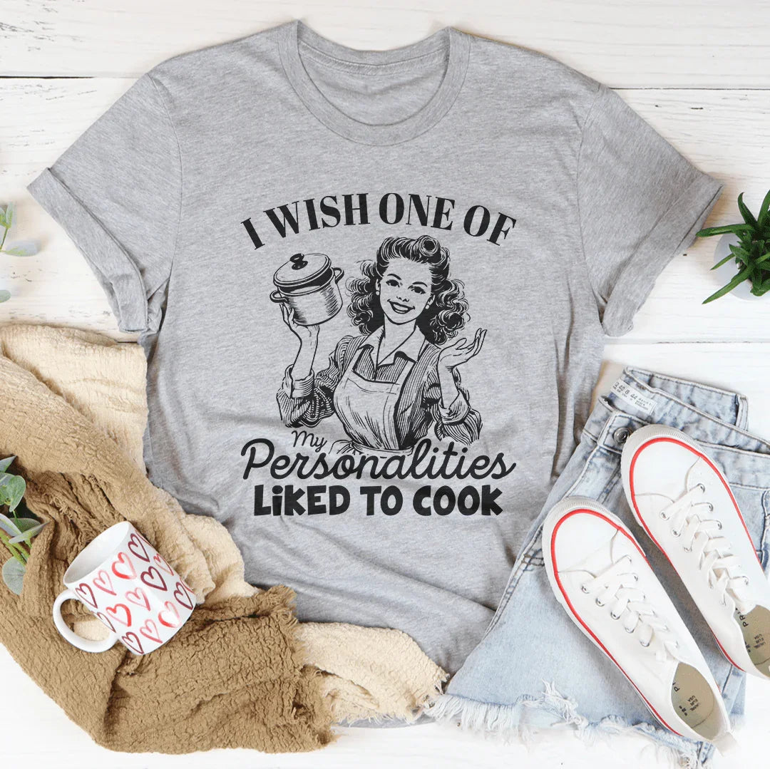 I Wish One Of My Personalties Likes To Cook Tee