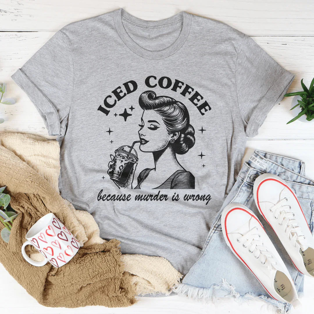 Iced Coffee Because Murder Is Wrong Tee