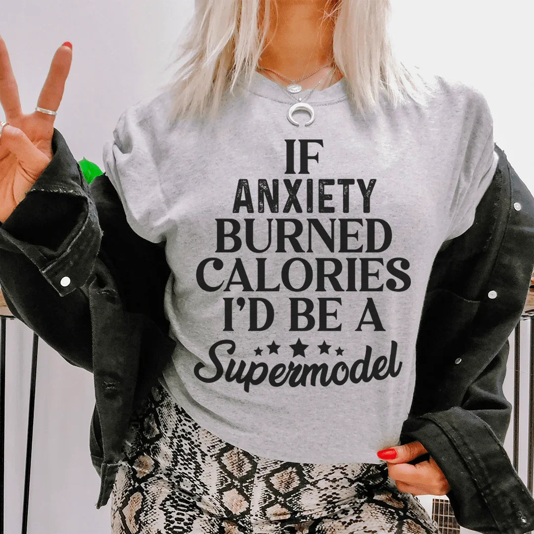 If Anxiety Burned Calories I'd Be A Supermodel Tee