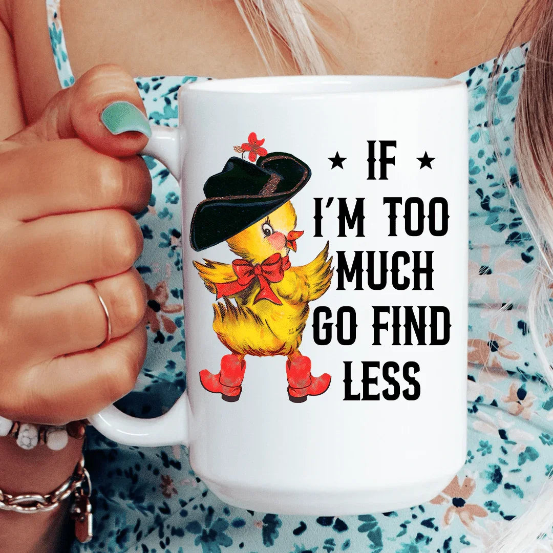 If I’m Too Much Go Find Less 15 oz