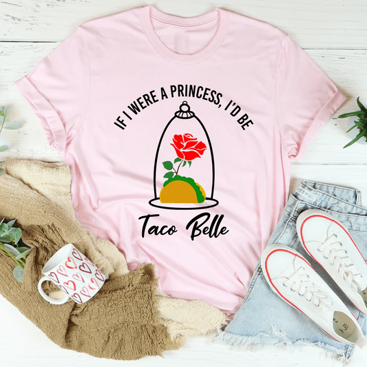 If I Were A Princess I'd Be A Taco Belle Tee