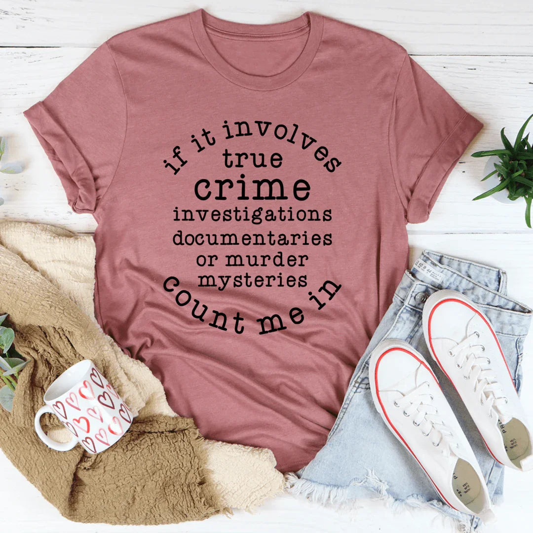 If It Involves True Crime Count Me In Tee