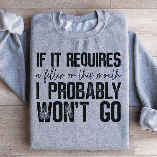 If It Requires A Filter On This Mouth I Probably Won't Go Sweatshirt