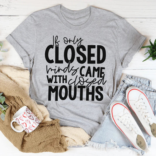 If Only Closed Minds Came With Closed Mouths Tee