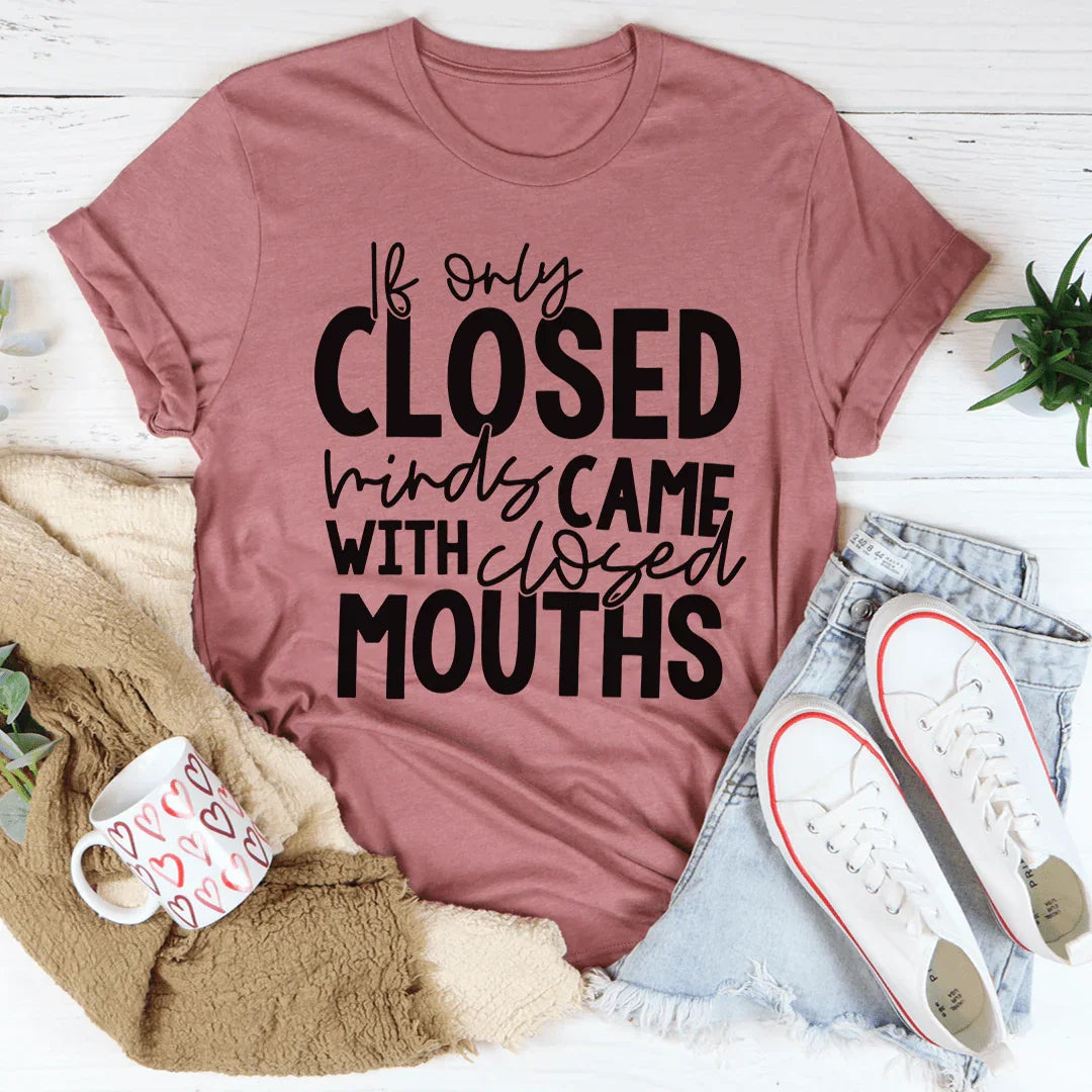 If Only Closed Minds Came With Closed Mouths Tee
