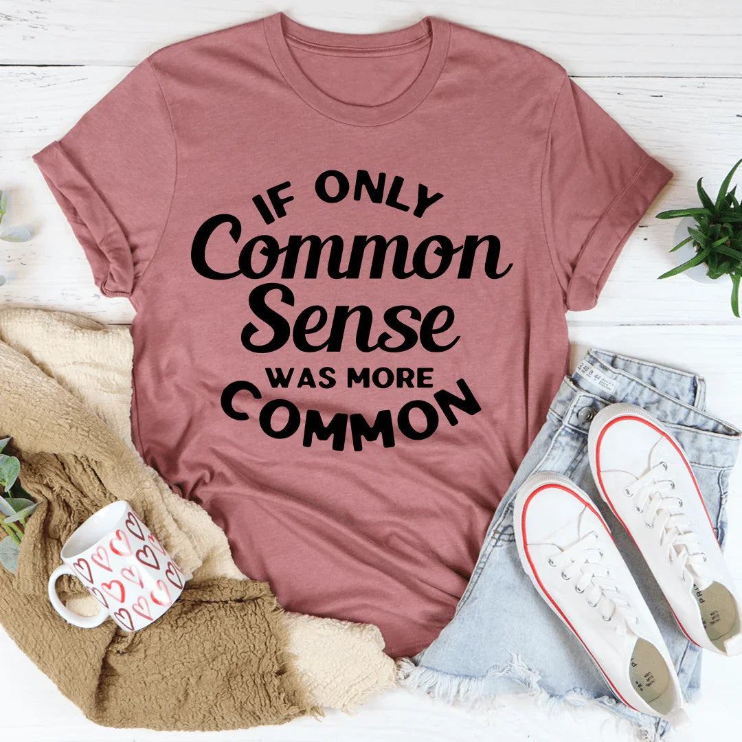 If Only Common Sense Was More Common Tee